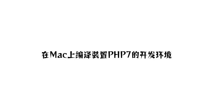 在Mac上编译安装PHP7的开发环境