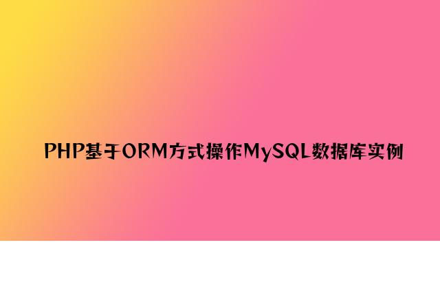 PHP基于ORM方式操作MySQL数据库实例