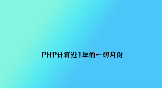 PHP计算近1年的所有月份