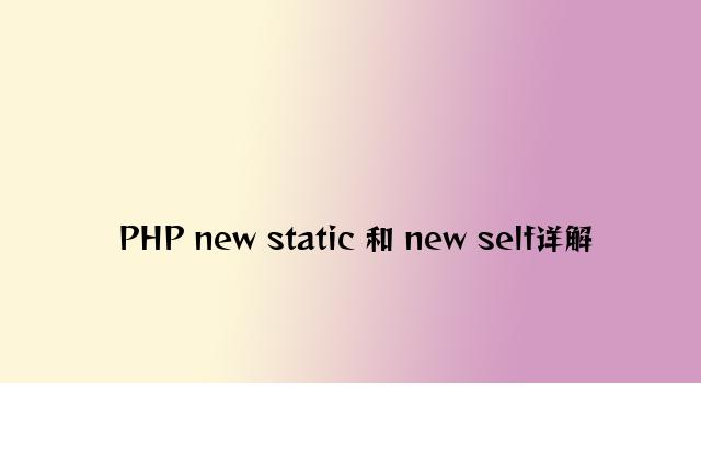 PHP new static 和 new self详解
