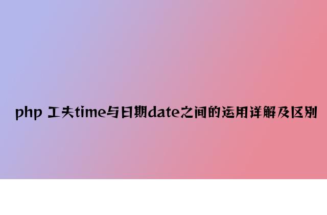 php 时间time与日期date之间的使用详解及区别