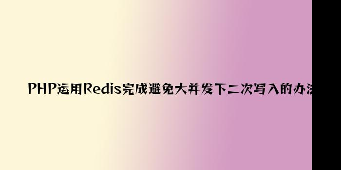 PHP使用Redis实现防止大并发下二次写入的方法