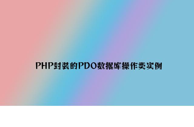 PHP封装的PDO数据库操作类实例