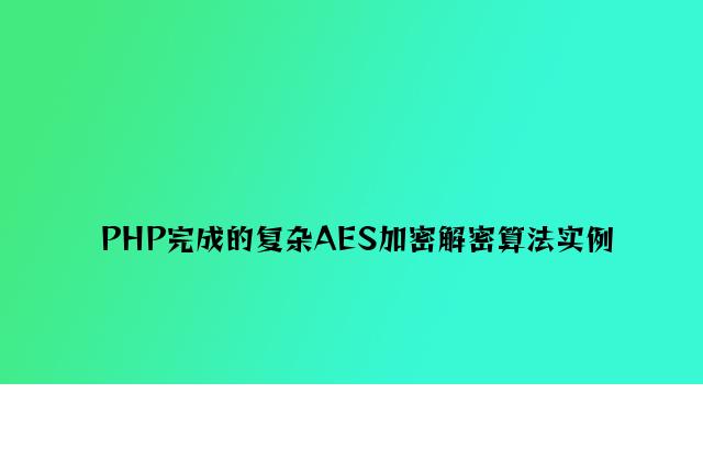 PHP实现的简单AES加密解密算法实例