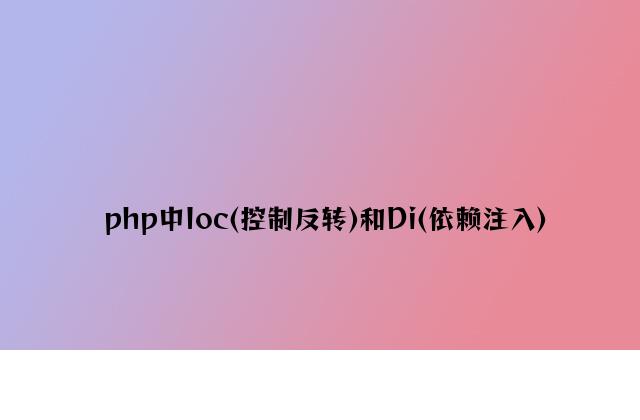 php中Ioc(控制反转)和Di(依赖注入)