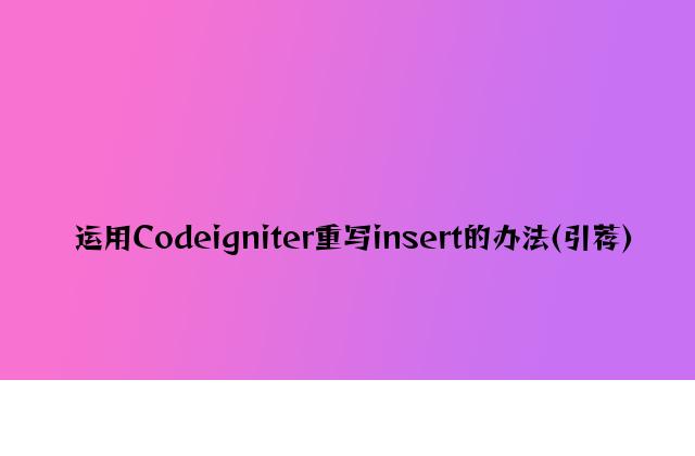 使用Codeigniter重写insert的方法(推荐)