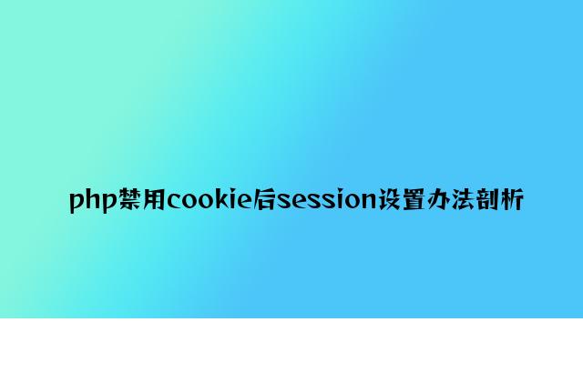 php禁用cookie后session设置方法分析