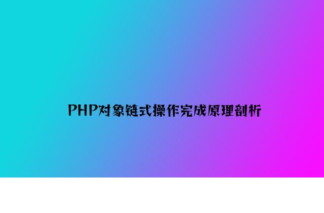 PHP对象链式操作实现原理分析