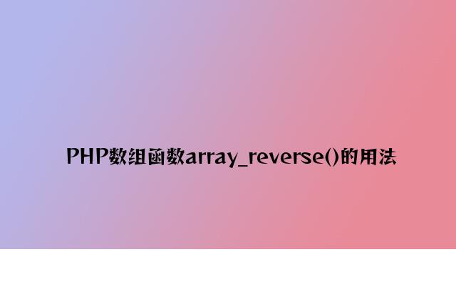 PHP数组函数array_reverse()的用法