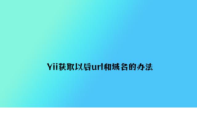 Yii获取当前url和域名的方法