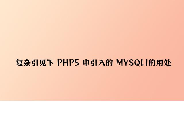 简单介绍下 PHP5 中引入的 MYSQLI的用途